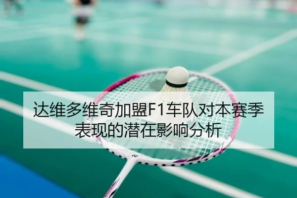达维多维奇加盟F1车队对本赛季表现的潜在影响分析